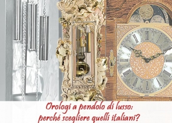 Orologi a pendolo di lusso: perché scegliere quelli italiani?